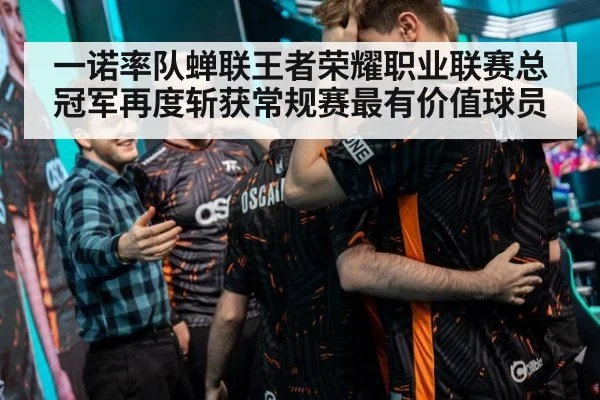 一诺率队蝉联王者荣耀职业联赛总冠军再度斩获常规赛最有价值球员